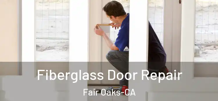  Fiberglass Door Repair Fair Oaks-CA